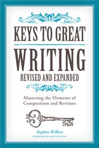 Keys to Great Writing: Mastering the Elements of Composition and Revision