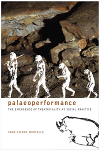 Palaeoperformance: The Emergence of Theatricality as Social Practice: The Emergence of Theatricality as Social Practice