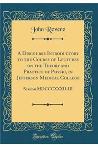 A Discourse Introductory to the Course of Lectures on the Theory and Practice of Physic, in Jefferson Medical College: Session MDCCCXXXII-III (Classic Reprint)