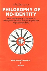 Nagarjuna's Philogophy Of No-Identity (With Philosophical Translation Of Madhyamaka Karika, Sunyata-Saptati And Vigrahavyavartani)