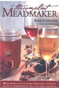 The Compleat Meadmaker: Home Production of Honey Wine from Your First Batch to Award-Winning Fruit and Herb Variations