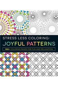 Stress Less Coloring: Joyful Patterns: 100+ Coloring Pages for Fun and Relaxation