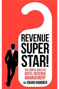 Revenue Superstar!: The Simple Rules of Hotel Revenue Management