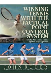 Winning Tennis with the Tactical Point Control System: How to Win Tennis Points Against Any Opponent