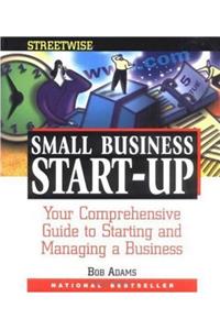 Adams Streetwise Small Business Start-Up: Your Comprehensive Guide to Starting and Managing a Businessyour Comprehensive Guide to Starting and Managing a Business