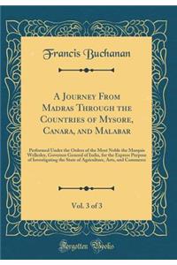 A Journey from Madras Through the Countries of Mysore, Canara, and Malabar, Vol. 3 of 3: Performed Under the Orders of the Most Noble the Marquis Wellesley, Governor General of India, for the Express Purpose of Investigating the State of Agricultur