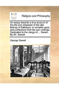 An Essay Towards a True Account of the Life and Character of the Late Bishop of Salisbury