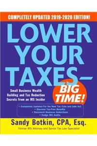 Lower Your Taxes - Big Time! 2019-2020: Small Business Wealth Building and Tax Reduction Secrets from an IRS Insider