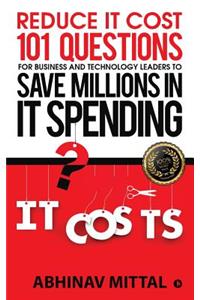 Reduce IT Cost 101 Questions for Business and Technology Leaders to Save Millions in It Spending