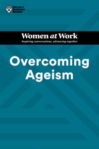 Overcoming Ageism (HBR Women at Work Series)