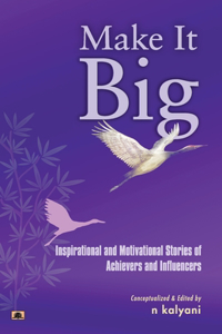 Make It Big: Inspirational and Motivational Stories of Achievers and Influencers