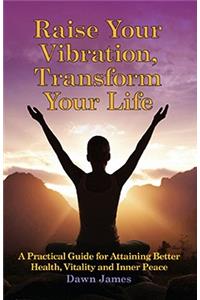 Raise Your Vibration, Transform Your Life