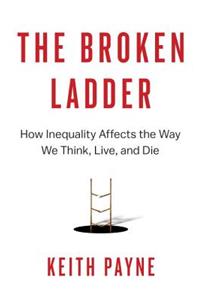 The Broken Ladder: How Inequality Affects the Way We Think, Live, and Die