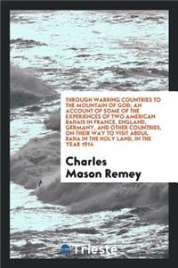 Through Warring Countries to the Mountain of God; An Account of Some of the Experiences of Two American Bahais in France, England, Germany, and Other Countries, on Their Way to Visit Abdul Baha in the Holy Land, in the Year 1914