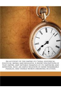 An Account of the Empire of China; Historical, Political, Moral and Religious. a Short Description of That Empire, and Notable Examples of Its Emperor