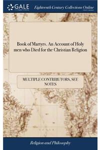 Book of Martyrs. An Account of Holy men who Died for the Christian Religion