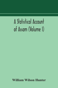 statistical account of Assam (Volume I)