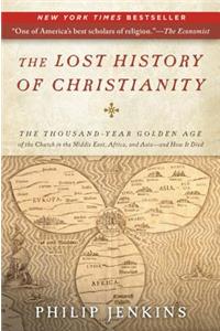 Lost History of Christianity: The Thousand-Year Golden Age of the Church in the Middle East, Africa, and Asia--And How It Died