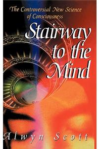 Stairway to the Mind: The Controversial New Science of Consciousness