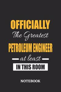 Officially the Greatest Petroleum Engineer at least in this room Notebook: 6x9 inches - 110 ruled, lined pages - Greatest Passionate Office Job Journal Utility - Gift, Present Idea