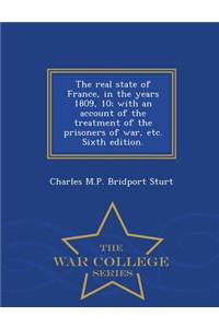 Real State of France, in the Years 1809, 10; With an Account of the Treatment of the Prisoners of War, Etc. Sixth Edition. - War College Series