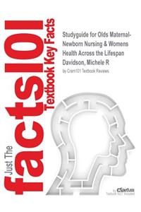 Studyguide for Olds Maternal-Newborn Nursing & Womens Health Across the Lifespan by Davidson, Michele R, ISBN 9780133937442