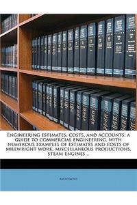 Engineering Estimates, Costs, and Accounts; A Guide to Commercial Engineering, with Numerous Examples of Estimates and Costs of Millwright Work, Miscellaneous Productions, Steam Engines ..