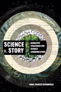 Science V. Story: Narrative Strategies for Science Communicators