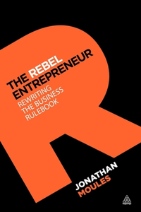 Rebel Entrepreneur: Rewriting the Business Rulebook