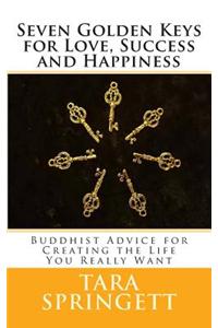 Seven Golden Keys For Love, Success and Happiness: Buddhist Advice for Creating the Life You Really Want