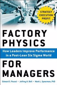 Factory Physics for Managers : How Leaders Improve Performance in a Post-Lean Six Sigma World