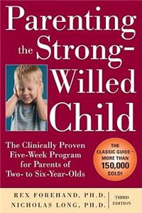 Parenting the Strong-Willed Child: The Clinically Proven Five-Week Program for Parents of Two- To Six-Year-Olds, Third Edition: The Clinically Proven Five-Week Program for Parents of Two- to Six-Year-Olds