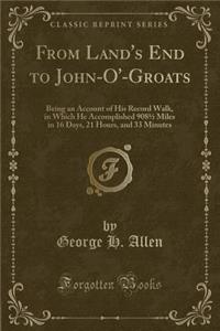 From Land's End to John-O'-Groats: Being an Account of His Record Walk, in Which He Accomplished 9081/2 Miles in 16 Days, 21 Hours, and 33 Minutes (Classic Reprint)