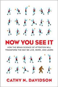 Now You See It: How the Brain Science of Attention Will Transform the Way We Live, Work, and Learn: How the Brain Science of Attention Will Transform the Way We Live, Work, and Learn