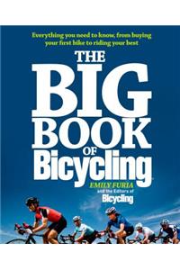 Big Book of Bicycling: Everything You Need to Everything You Need to Know, from Buying Your First Bike to Riding Your Best