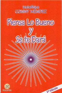 Piensa Lo Bueno y Se Te Dara = Think Good Thoughts and They Will Happen