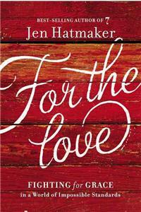 For the Love: Fighting for Grace in a World of Impossible Standards