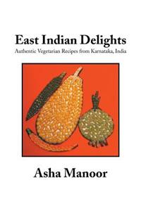 East Indian Delights: Authentic Vegetarian Recipes from Karnataka, India