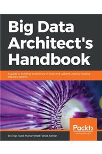 Big Data Architect's Handbook: A guide to building proficiency in tools and systems used by leading big data experts