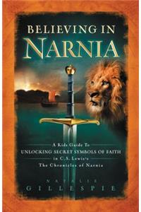 Believing in Narnia: A Kid's Guide to Unlocking the Secret Symbols of Faith in C.S. Lewis' the Chronicles of Narnia