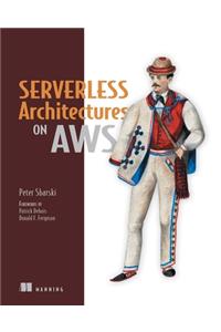 Serverless Architectures on AWS: With Examples Using AWS Lambda