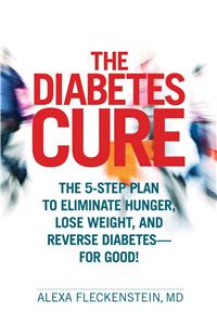 The Diabetes Cure: The 5-Step Plan to Eliminate Hunger, Lose Weight, and Reverse Diabetes - For Good!