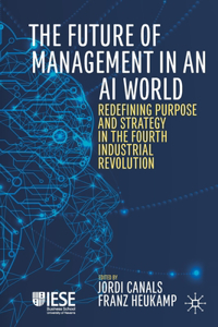 Future of Management in an AI World: Redefining Purpose and Strategy in the Fourth Industrial Revolution