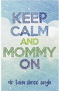 Keep Calm and Mommy On