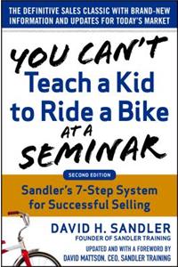 You Can't Teach a Kid to Ride a Bike at a Seminar, 2nd Edition: Sandler Training's 7-Step System for Successful Selling