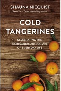 Cold Tangerines: Celebrating the Extraordinary Nature of Everyday Life