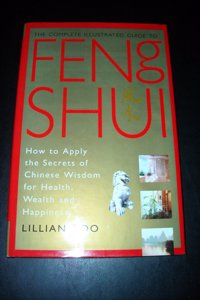 Feng Shui: How to Apply the Secrets of Chinese Wisdom for Health, Wealth and Happiness (Complete Illustrated Guide)