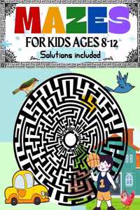 Mazes for Kids Ages 8-12 Solutions Included: Maze Activity Book 8-10, 9-12, 10-12 year old Workbook for Children with Games, Puzzles, and Problem-Solving (Maze Learning Activity Book for Kids)