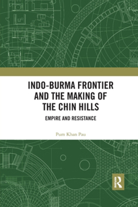 Indo-Burma Frontier and the Making of the Chin Hills