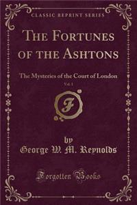 The Fortunes of the Ashtons, Vol. 1: The Mysteries of the Court of London (Classic Reprint)